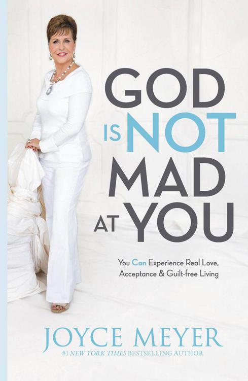 God Is Not Mad at You: You Can Experience Real Love, Acceptance & Guilt-free Living by Meyer, Joyce