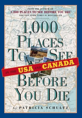 1,000 Places to See in the U.S.A. & Canada Before You Die (2007) by Patricia Schultz