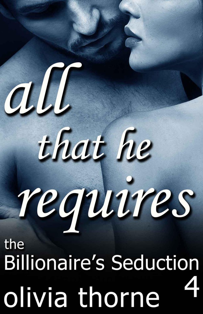 4 The Billionaire's Seduction All That He Requires by Thorne, Olivia