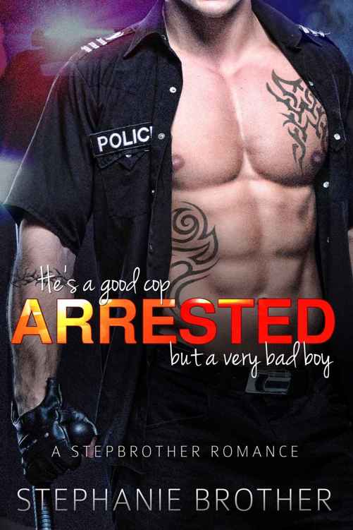 ARRESTED: A Stepbrother Cop Romance by Stephanie Brother