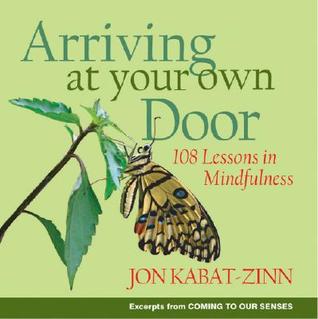 Arriving at Your Own Door: 108 Lessons in Mindfulness (2007) by Jon Kabat-Zinn