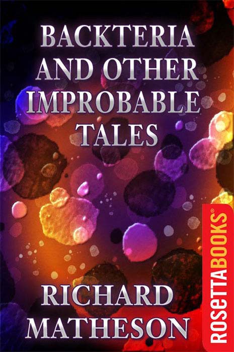 Backteria and Other Improbable Tales (2011) by Richard Matheson