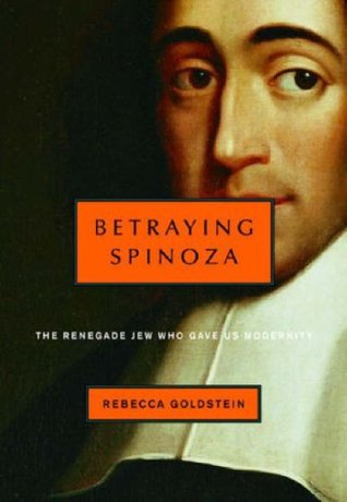 Betraying Spinoza: The Renegade Jew Who Gave Us Modernity (2006) by Rebecca Goldstein
