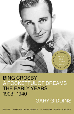 Bing Crosby: A Pocketful of Dreams - The Early Years 1903 - 1940 (2002) by Gary Giddins