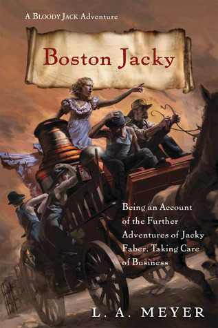 Boston Jacky: Being an Account of the Further Adventures of Jacky Faber, Taking Care of Business (2013) by L.A. Meyer