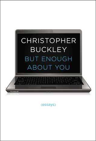 But Enough About You: Essays (2014) by Christopher Buckley