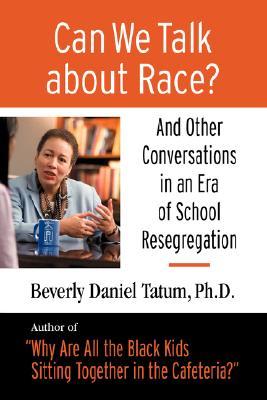 Can We Talk about Race?: And Other Conversations in an Era of School Resegregation (2007) by Beverly Daniel Tatum