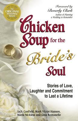 Chicken Soup for the Bride's Soul: Stories of Love, Laughter and Commitment to Last a Lifetime (Chicken Soup for the Soul) (2004)