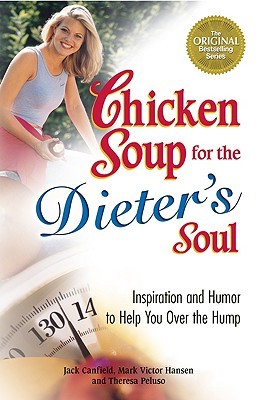 Chicken Soup for the Dieter's Soul: Inspiration and Humor to Help You Over the Hump (Chicken Soup for the Soul) (2006) by Jack Canfield