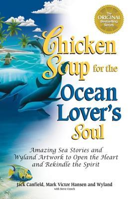 Chicken Soup for the Ocean Lover's Soul: Amazing Sea Stories and Wyland Artwork to Open the Heart and Rekindle the Spirit (Chicken Soup for the Soul) (2003) by Jack Canfield
