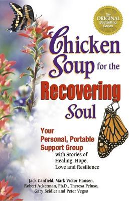 Chicken Soup for the Recovering Soul: Your Personal, Portable Support Group with Stories of Healing, Hope, Love and Resilience (2004)