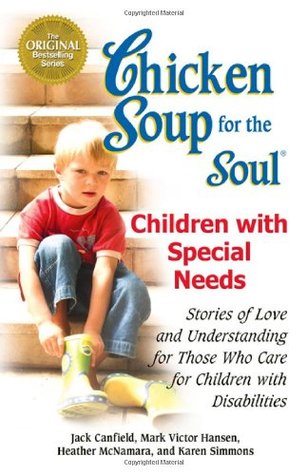 Chicken Soup for the Soul: Children with Special Needs: Stories of Love and Understanding for Those Who Care for Children with Disabilities (2007) by Jack Canfield