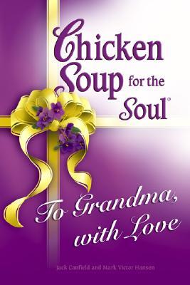 Chicken Soup for the Soul To Grandma, with Love (2006) by Jack Canfield