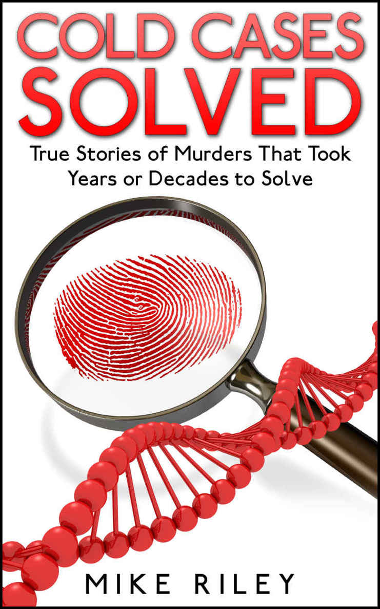 Cold Cases Solved: True Stories of Murders That Took Years or Decades to Solve (Murder, Scandals and Mayhem Book 8) by Mike Riley