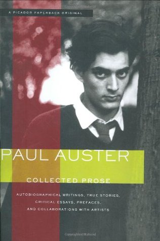 Collected Prose: Autobiographical Writings, True Stories, Critical Essays, Prefaces, and Collaborations with Artists (2005) by Paul Auster