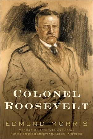 Colonel Roosevelt (2010) by Edmund Morris
