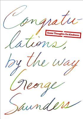 Congratulations, by the way: Some Thoughts on Kindness (2014) by George Saunders