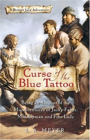 Curse of the Blue Tattoo: Being an Account of the Misadventures of Jacky Faber, Midshipman and Fine Lady (2011) by L.A. Meyer