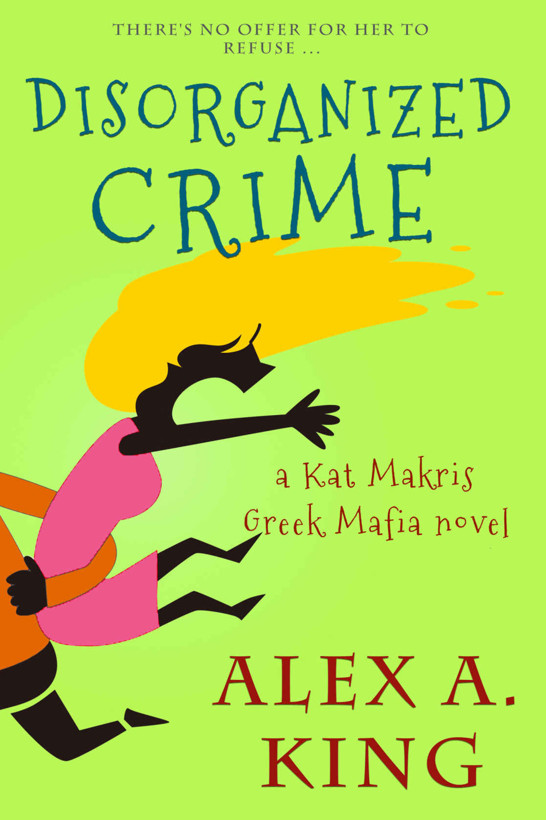 Disorganized Crime: A Kat Makris Greek Mafia Novel by Alex A. King