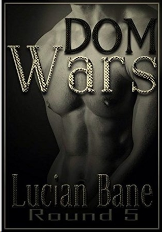 Dom Wars Round Five by Lucian Bane