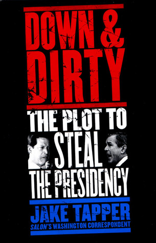 Down & Dirty: The Plot to Steal the Presidency (2001) by Jake Tapper
