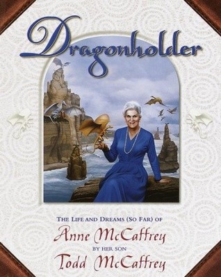 Dragonholder: The Life and Dreams (So Far) of Anne McCaffrey (1999) by Anne McCaffrey