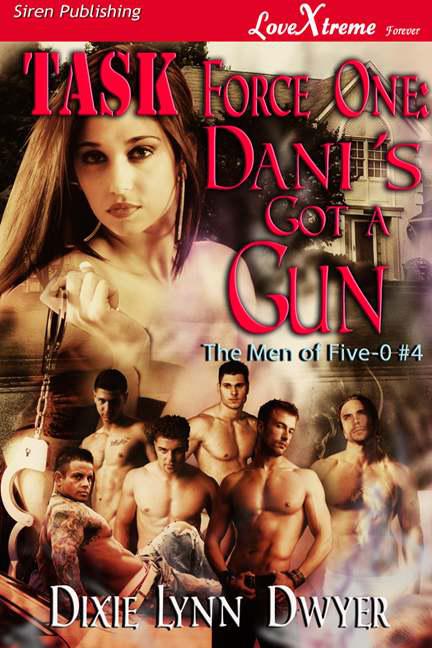 Dwyer, Dixie Lynn- Task Force One: Dani's Got a Gun [The Men of Five-0 #4] (Siren Publishing LoveXtreme Forever)