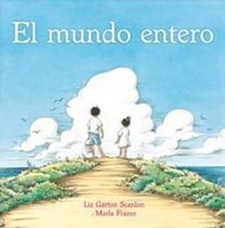El Mundo Entero (2010) by Liz Garton Scanlon