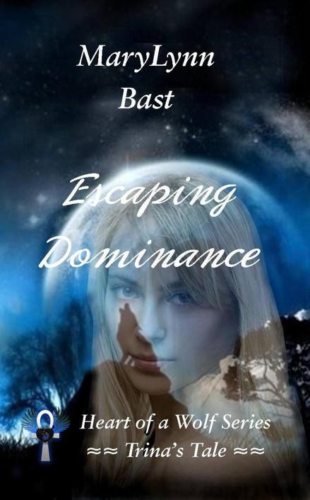Escaping Dominance (Heart of a Wolf Series - Trina's Tale) by MaryLynn Bast