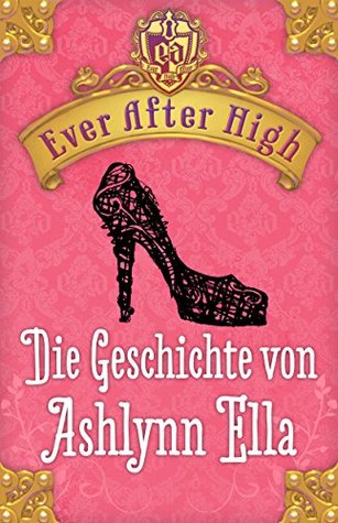 Ever After High - Die Geschichte von Ashlynn Ella: Kostenlose Leseprobe (2014)