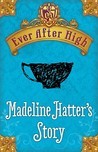Ever After High: Madeline Hatter's Story (2000) by Shannon Hale