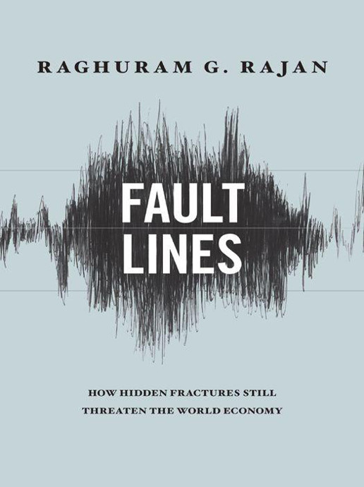 Fault Lines: How Hidden Fractures Still Threaten the World Economy by Raghuram G. Rajan