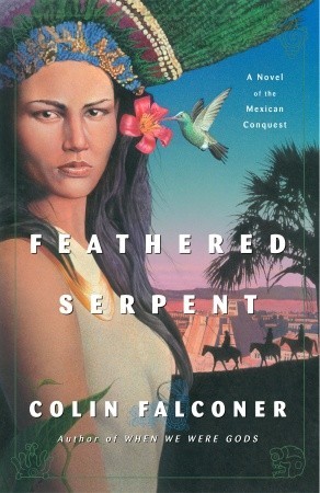 Feathered Serpent: A Novel of the Mexican Conquest (2003) by Colin Falconer