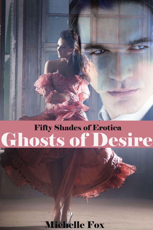 Fifty Shades of Fantasy: Ghosts of Desire (paranormal erotica, ghost story, ghost romance, ghosts, ghost, ghost erotica, ghost sex, Halloween, Halloween stories, sexy Halloween, Halloween erotica) by Fox, Michelle