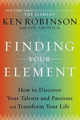 Finding Your Element: How to Discover Your Talents and Passions and Transform Your Life (2013) by Ken Robinson