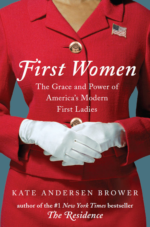 First Women: The Grace and Power of America's Modern First Ladies by Kate Andersen Brower