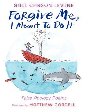 Forgive Me, I Meant to Do It: False Apology Poems (2012) by Gail Carson Levine