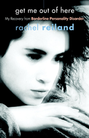 Get Me Out of Here: My Recovery from Borderline Personality Disorder (2004) by Rachel Reiland