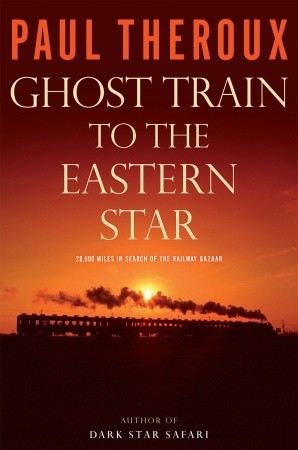 Ghost Train to the Eastern Star (2008) by Paul Theroux