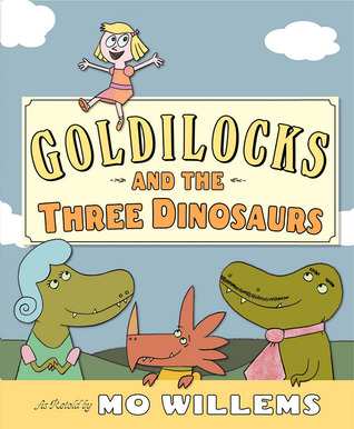 Goldilocks and the Three Dinosaurs (2012) by Mo Willems