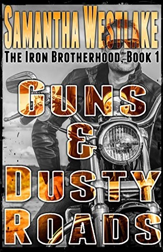 Guns & Dusty Roads: The Iron Brotherhood Series by Samantha Westlake