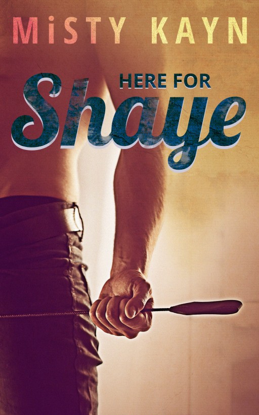 Here for Shaye by Misty Kayn