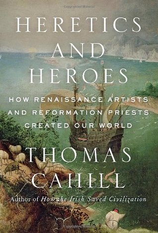Heretics and Heroes: How Renaissance Artists and Reformation Priests Created Our World (2013)