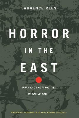 Horror In The East: Japan And The Atrocities Of World War - II (2002) by Laurence Rees