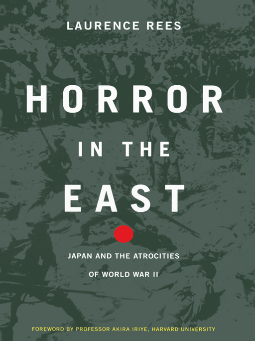 Horror in the East: Japan and the Atrocities of World War II by Laurence Rees