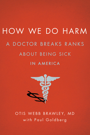 How We Do Harm: A Doctor Breaks Ranks About Being Sick in America (2012) by Otis Webb Brawley