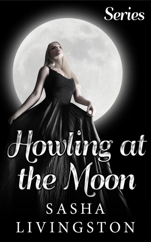 Howling at the Moon: The Complete Series by Sasha Livingston