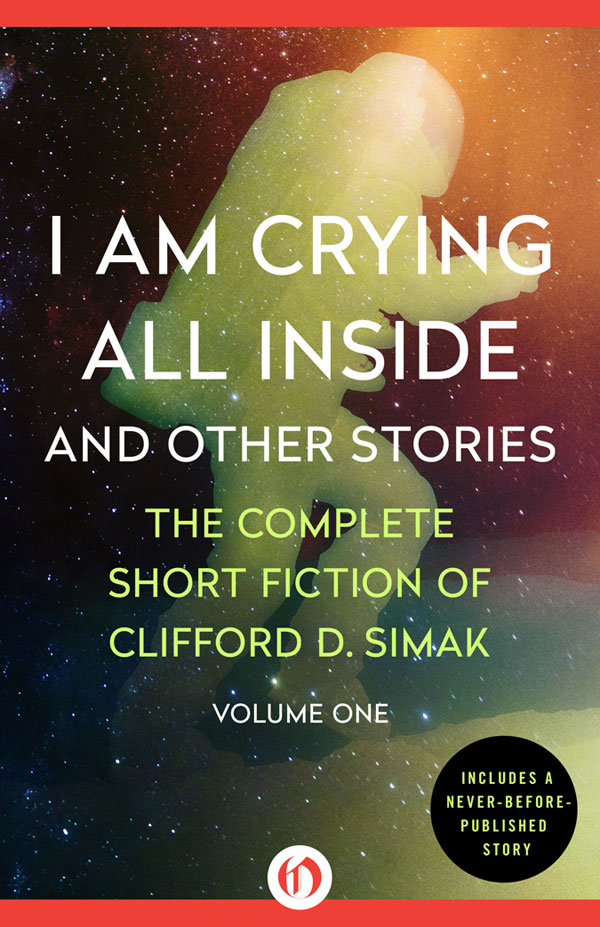 I Am Crying All Inside and Other Stories by Clifford D. Simak