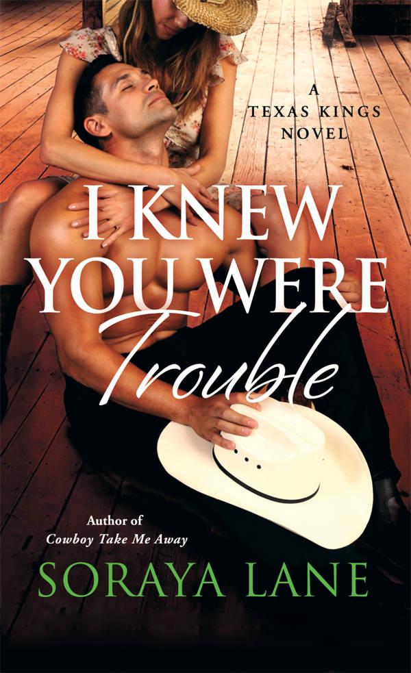 I Knew You Were Trouble: A Texas Kings Novel by Soraya Lane