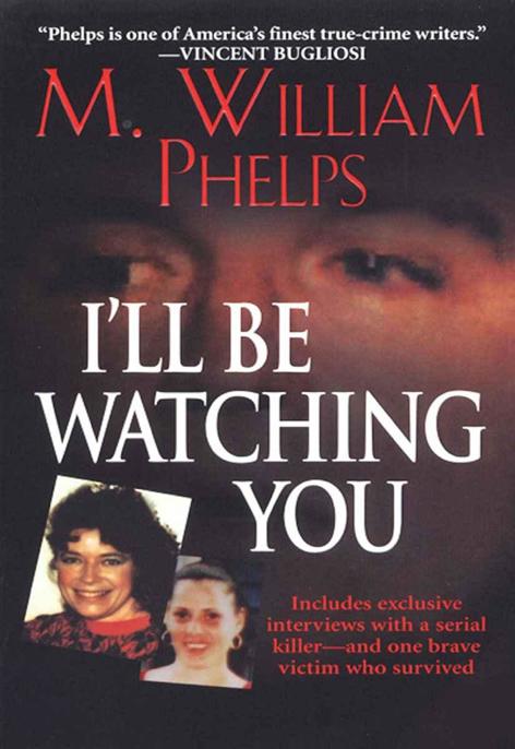I'll Be Watching You by M. William Phelps